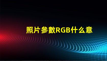 照片參數RGB什么意思 圖片rgb模式怎么設置
